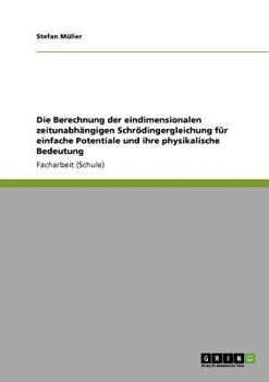 Paperback Die Berechnung der eindimensionalen zeitunabhängigen Schrödingergleichung für einfache Potentiale und ihre physikalische Bedeutung [German] Book