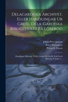 Paperback Delagardiska Archivet, Eller Handlingar Ur Grefl. Dela-gardiska Bibliotheket På Löberöd: Handlingar Hörande Till K. Gustaf I: s Och K. Erik Xiv: s His [Swedish] Book