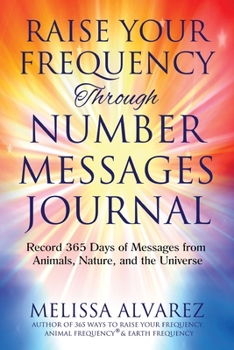 Paperback Raise Your Frequency Through Number Messages Journal: Record 365 Days of Messages from Animals, Nature, and the Universe Book