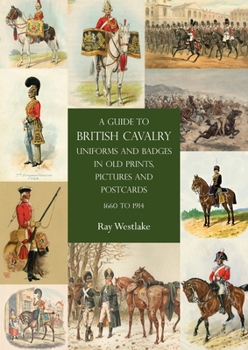 Paperback A Guide to British Cavalry Uniforms and Badges in Old Prints, Pictures and Postcards, 1660 to 1914 Book