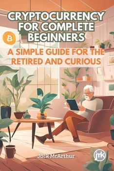 Paperback Cryptocurrency for Complete Beginners: A Simple Guide for The Retired and Curious Book