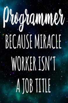 Paperback Programmer Because Miracle Worker Isn't A Job Title: The perfect gift for the professional in your life - Funny 119 page lined journal! Book