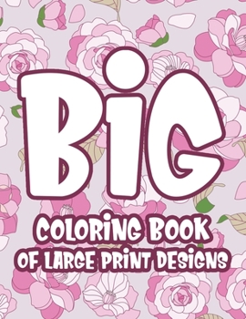 Paperback Big Coloring Book of Large Print Designs: Easy and Relaxing Coloring Pages with Simple Illustrations, Dementia Coloring Book For Seniors and Elderly [Large Print] Book