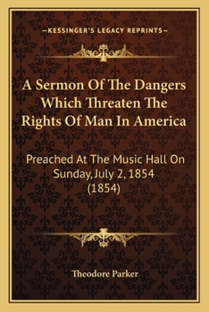 A Sermon of the Dangers Which Threaten the Rights of Man in America: Preached at the Music Hall