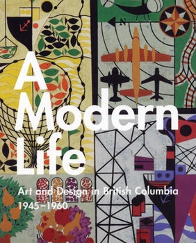 A Modern Life: Art and Design in British Columbia 1945-1960