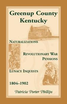 Paperback Greenup County, Kentucky, Naturalizations, Revolutionary War Pensions, Lunacy Inquests, 1804-1902 Book