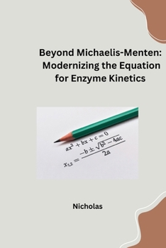 Paperback Beyond Michaelis-Menten: Modernizing the Equation for Enzyme Kinetics Book