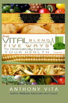 Paperback The Vital Blend: 5 Ways To Dramatically Improve Your Health Book