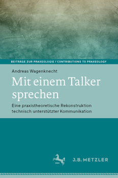 Hardcover Mit Einem Talker Sprechen: Eine Praxistheoretische Rekonstruktion Technisch Unterstützter Kommunikation [German] Book