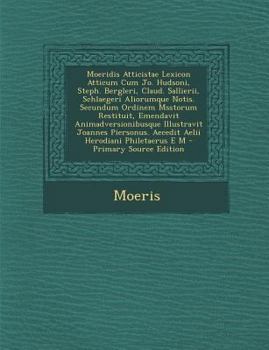 Paperback Moeridis Atticistae Lexicon Atticum Cum Jo. Hudsoni, Steph. Bergleri, Claud. Sallierii, Schlaegeri Aliorumque Notis. Secundum Ordinem Msstorum Restitu [Italian] Book