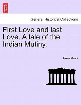 Paperback First Love and Last Love. a Tale of the Indian Mutiny. Vol. I Book