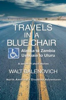 Travels in a Blue Chair: Alaska to Zambia Ushuaia to Uluru