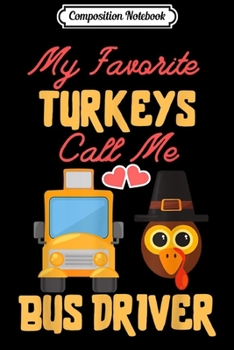 Composition Notebook: My Favorite Turkeys Call Me School Bus Driver Thanksgiving  Journal/Notebook Blank Lined Ruled 6x9 100 Pages