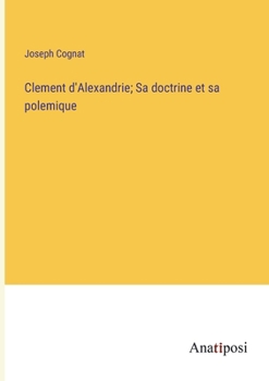 Paperback Clement d'Alexandrie; Sa doctrine et sa polemique [French] Book
