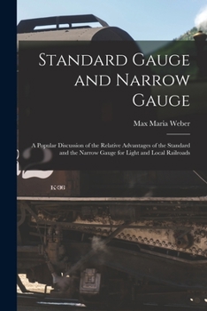 Paperback Standard Gauge and Narrow Gauge; a Popular Discussion of the Relative Advantages of the Standard and the Narrow Gauge for Light and Local Railroads Book