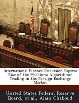 International Finance Discussion Papers: Rise of the Machines: Algorithmic Trading in the Foreign Exchange Market