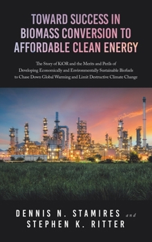 Toward Success in Biomass Conversion to Affordable Clean Energy: The Story of KiOR and the Merits and Perils of Developing Economically and ... Warming and Limit Destructive Climate Change