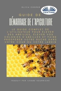 Paperback Guide de démarrage de l`apiculture: Le guide complet pour élever des abeilles [French] Book