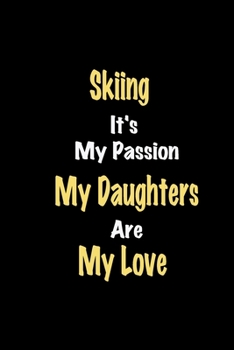 Paperback Skiing It's My Passion My Daughters Are My Love: Lined notebook / Great Skiing Funny quote in this Skiing Journal, This Perfect Skiing Notebook Gift f Book