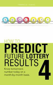 Paperback How to Predict Future Lottery Results Book 4: Know Tomorrow's Number Today on a Month-By-Month Basis. Book