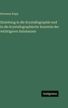 Einleitung in die Krystallographie und in die krystallographische Kenntnis der wichtigeren Substanzen