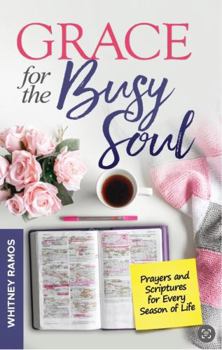 Grace For The Busy Soul: Prayers and Scriptures for Every Season of Life