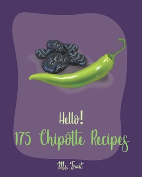 Paperback Hello! 175 Chipotle Recipes: Best Chipotle Cookbook Ever For Beginners [Green Chili Recipe, Chicken Breast Recipe, Chicken Marinade Recipe, Chicken Book