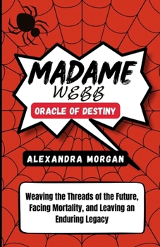 Paperback Madame Webb: ORACLE OF DESTINY: Weaving the Threads of the Future, Facing Mortality, and Leaving an Enduring Legacy Book