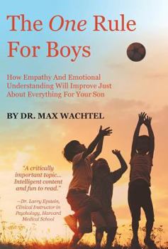 Hardcover The One Rule For Boys: How Empathy And Emotional Understanding Will Improve Just About Everything For Your Son Book
