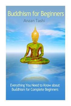 Paperback Buddhism for Beginners: Everything You Need to Know about Buddhism for Complete Beginners Book