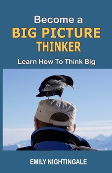 Paperback Become a Big Picture Thinker: Learn How to Think Big Book