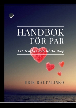 Handbok för par: Att träffas och hålla ihop (Swedish Edition)