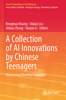 Paperback A Collection of AI Innovations by Chinese Teenagers: Discovering Youthful Ingenuity (Smart Computing and Intelligence) Book