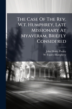 The Case of the REV. W.T. Humphrey, Late Missionary at Myaveram, Briefly Considered
