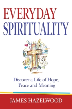 Paperback Everyday Spirituality: Discover a Life of Hope, Peace and Meaning Book