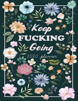 Keep Fucking Going 2020 Planner: Daily Planner 2020 and Organizers for Women