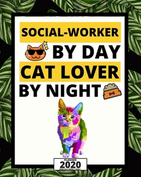 Social Worker By Day Cat Lover By Night: 2020 Planner For Social Workers, 1-Year Daily, Weekly And Monthly Organizer With Calendar, Appreciation Gift For Social Worker (8" x 10")
