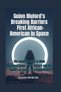 Paperback Guion Bluford's Breaking Barriers First African-American in Space: The Inspiring Story of NASA Astronaut Guion "Guy" Bluford and His Impact on Space r Book