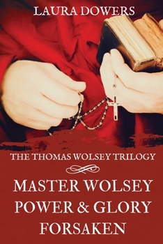 Paperback The Thomas Wolsey Trilogy: Books I-III, Master Wolsey, Power & Glory, Forsaken Book