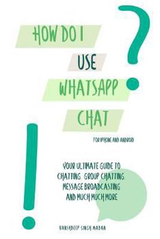 Paperback How Do I Use Whatsapp Chat?!: (book 1) iPhone and Android Book