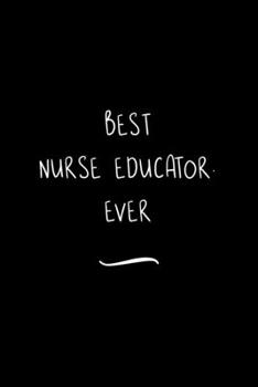 Paperback Best Nurse Educator. Ever: Funny Office Notebook/Journal For Women/Men/Coworkers/Boss/Business Woman/Funny office work desk humor/ Stress Relief Book