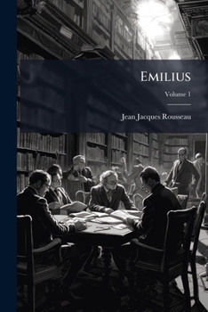 Paperback Emilius: Or, A Treatise Of Education; Volume 1 Book