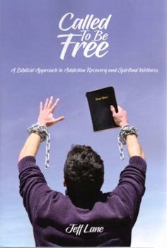 Called To Be Free: A Biblical Approach to Addiction Recovery and Spiritual Wellness
