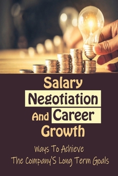 Paperback Salary Negotiation And Career Growth: Ways To Achieve The Company'S Long Term Goals: Real Job Offer Book