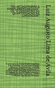 Paperback "Do Antagonismo À Complementaridade" Ou "O Fenômeno Da Quantificação Na Linguagem": O princípio da interpretação invariável e da proibição de uma quan [Portuguese] Book