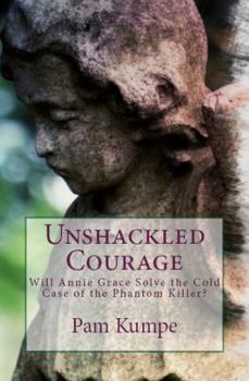 Paperback Unshackled Courage: Will Annie Grace Solve the Cold Case of the Phantom Killer? Book