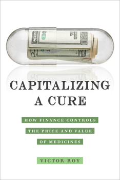 Paperback Capitalizing a Cure: How Finance Controls the Price and Value of Medicines Book