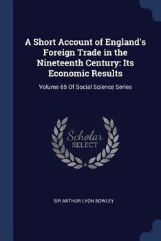 A Short Account of England's Foreign Trade in the Nineteenth Century, Its Economic and Social Results