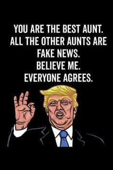 Paperback You Are The Best Aunt. All The Other Aunts Are Fake News. Believe Me. Everyone Agrees.: Aunt Gift Notebook: 120-Page Journal (Funny Journals) Book