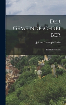Hardcover Der Gemeindeschreiber: Ein Hülfsbüchlein [German] Book